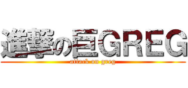 進撃の巨ＧＲＥＧ (attack on greg)