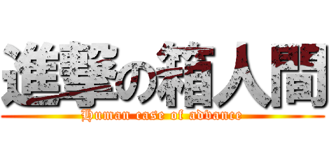 進撃の箱人間 (Human case of advance)