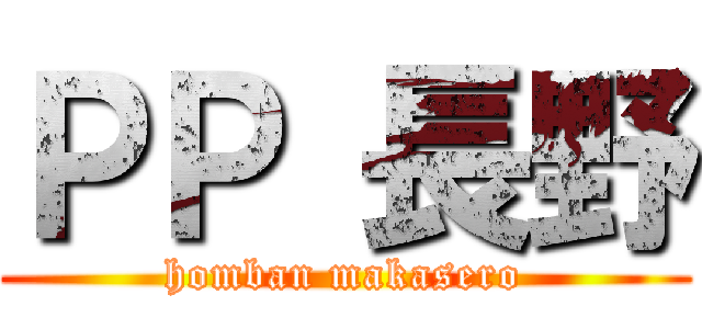 ＰＰ 長野 (homban makasero)