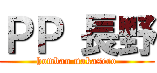 ＰＰ 長野 (homban makasero)