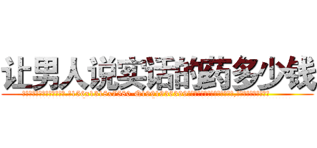 让男人说实话的药多少钱 (让男人说实话的药多少钱【电.话156x1318x7580-Q1991936399鑫宏药业】我们做的是长期生意,靠的是老客户长期支持
参考消息网2月20日报道 韩媒称，“剩女多、离婚率高的城市，房价一定会上涨。”这是中国经济学家金岩石2016年12月参加在上海举行的房地产相关论坛时说的话。
)