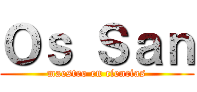 Ｏｓ Ｓａｎ (maestro en ciencias)