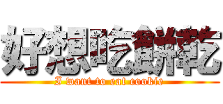 好想吃餅乾 (I want to eat cookie)