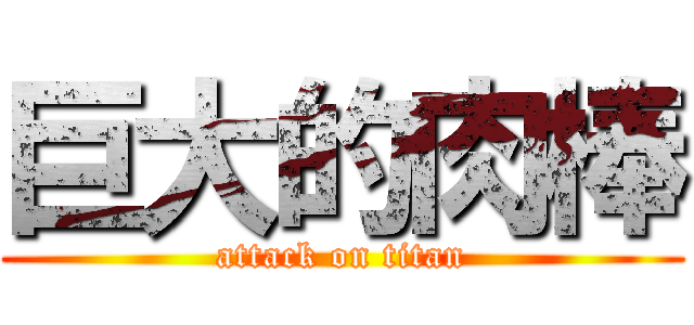 巨大的肉棒 (attack on titan)