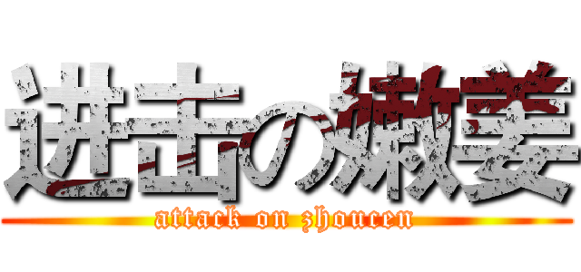 进击の嫩姜 (attack on zhoucen)