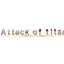 Ａｔｔａｃｋ ｏｆ ｔｉｔａｎ (attack on choan)