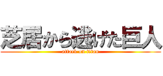 芝居から逃げた巨人 (attack on titan)