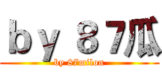 ｂｙ ８７瓜 (by 87milon)