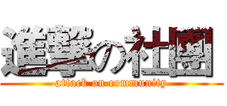 進撃の社團  (attack on community)