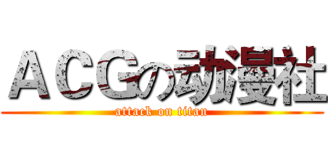 ＡＣＧの动漫社 (attack on titan)