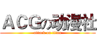 ＡＣＧの动漫社 (attack on titan)