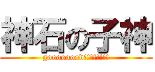 神石の子神 (goooooood!!!!!!!!)