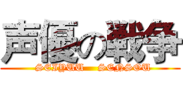 声優の戦争 (  SEIYUU    SENSOU)