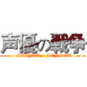声優の戦争 (  SEIYUU    SENSOU)