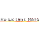 Ｒｅｌｕｃｔａｎｔ Ｈｅｒｏｅｓ (thank you)