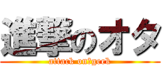 進撃のオタ (attack on　geek)