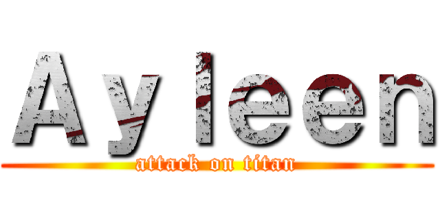 Ａｙｌｅｅｎ (attack on titan)