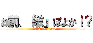 お前、「敵」ぽよか！？ (attack on friend)