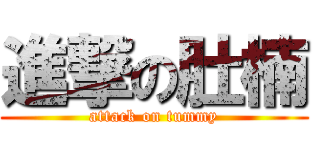 進撃の肚楠 (attack on tummy)