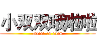 小双双哦啦啦 (attack on titan)
