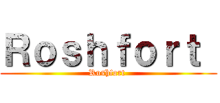 Ｒｏｓｈｆｏｒｔ  (Roshfort )