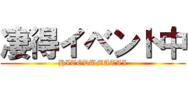 凄得イベント中 (HITODUMATAI)