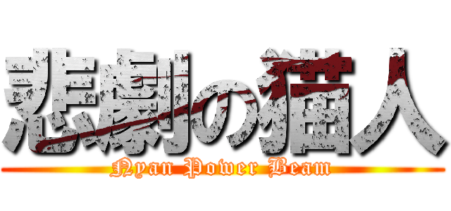 悲劇の猫人 (Nyan Power Beam)