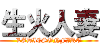 生火人妻 (LADIESONFIRE)