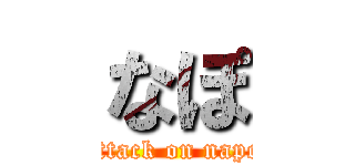 なぽ (attack on napo)