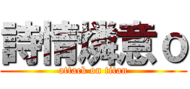 詩情燐意ｏ (attack on titan)