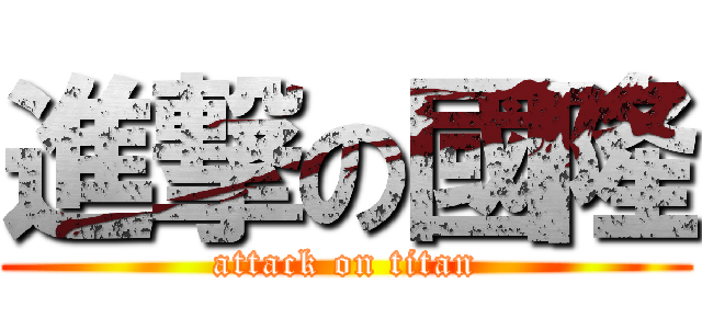 進撃の國隆 (attack on titan)