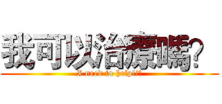 我可以治療嗎？ (I need to help!!!)