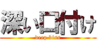 深い口付け (deep kiss)