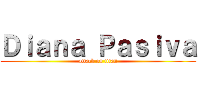 Ｄｉａｎａ Ｐａｓｉｖａ (attack on titan)