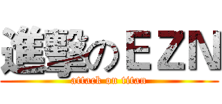進擊のＥＺＮ (attack on titan)