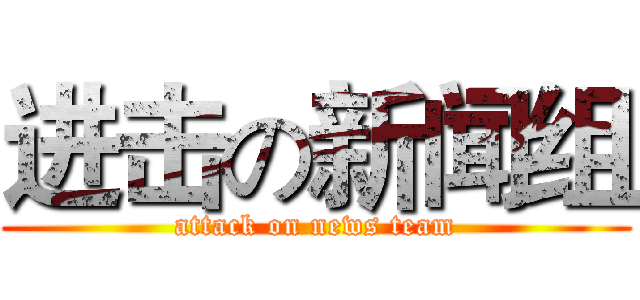 进击の新闻组 (attack on news team)