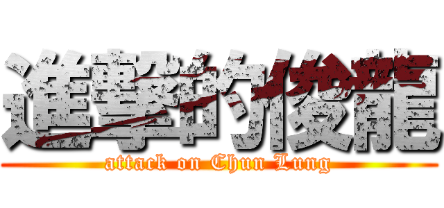 進撃的俊龍 (attack on Chun Lung)