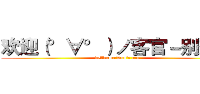 欢迎（°∀°）ノ客官－别想跑 (wellcome Don't run)