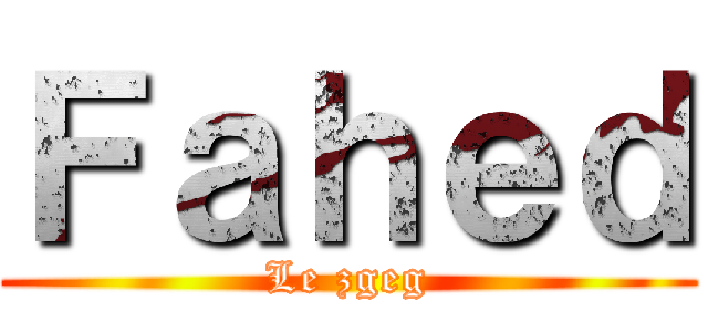 Ｆａｈｅｄ (Le zgeg)