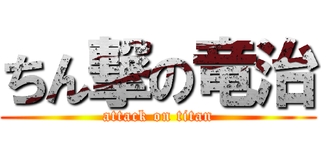 ちん撃の竜治 (attack on titan)