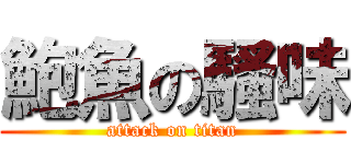 鮑魚の騷味 (attack on titan)