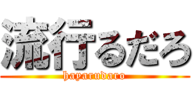 流行るだろ (hayarudaro)