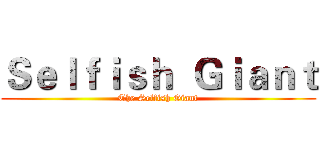 Ｓｅｌｆｉｓｈ  Ｇｉａｎｔ (The Selfish Giant)