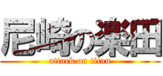 尼崎の楽田 (attack on titan)