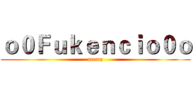 ｏ０Ｆｕｋｅｎｃｉｏ０ｏ (meraz)