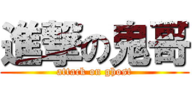進撃の鬼哥 (attack on ghost)