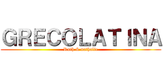 ＧＲＥＣＯＬＡＴＩＮＡ (Ruth & nathalie)