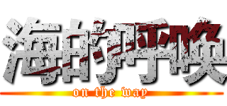 海的呼唤 (on the way)