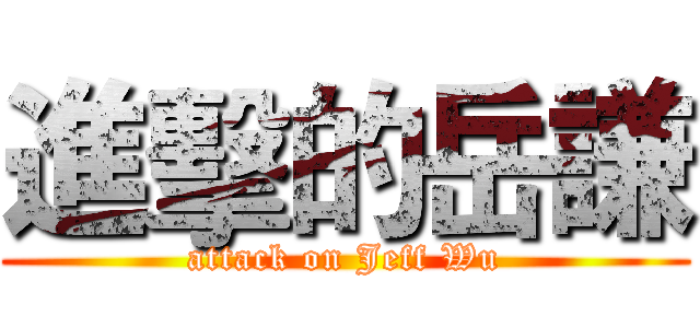 進擊的岳謙 (attack on Jeff Wu)