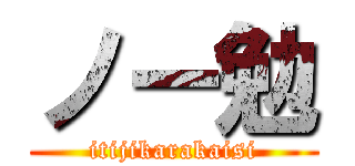 ノー勉 (itijikarakaisi)